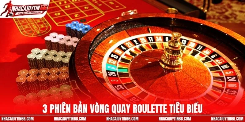 3 phiên bản vòng quay roulette tiêu biểu