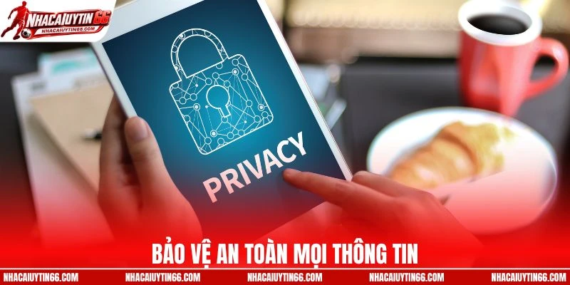 Bảo vệ an toàn tuyệt đối cho mọi dữ liệu thành viên