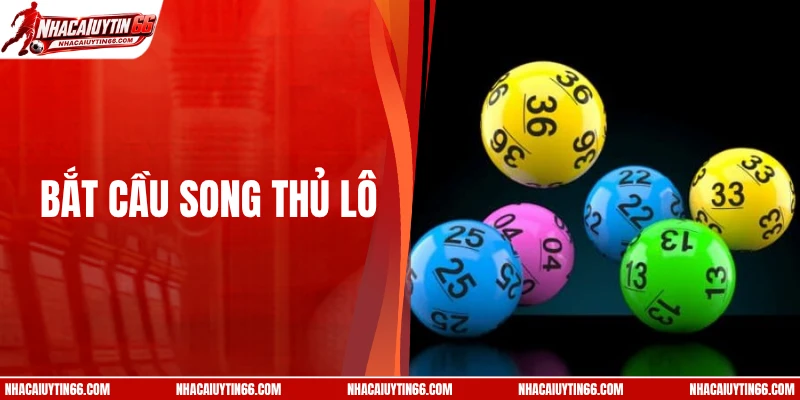 Bắt Cầu Song Thủ Lô - Mẹo Chọn Số Cá Cược Chuẩn Cao Thủ