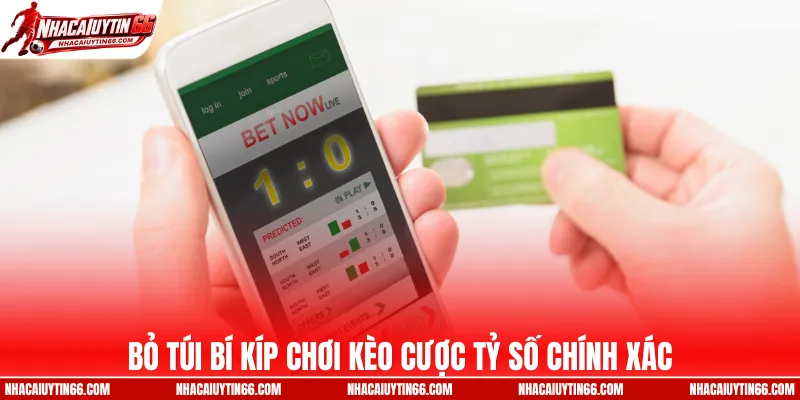 Bỏ túi bí kíp chơi kèo cược tỷ số chính xác