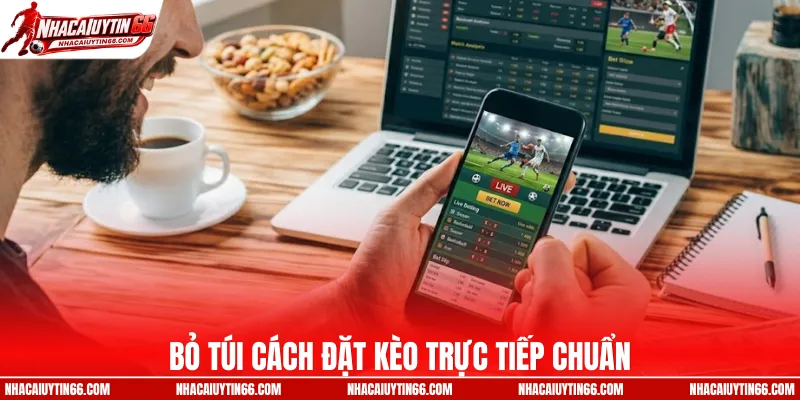 Bỏ túi cách đặt kèo trực tiếp chuẩn