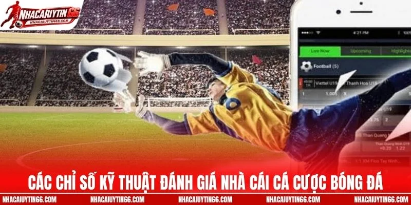 Các chỉ số kỹ thuật đánh giá nhà cái cá cược bóng đá