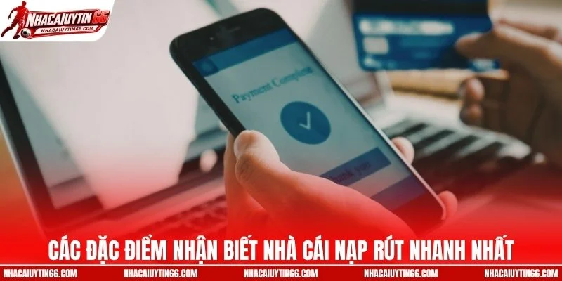Các đặc điểm nhận biết nhà cái nạp rút nhanh nhất