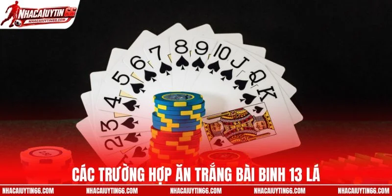 Các trường hợp ăn trắng bài binh 13 lá