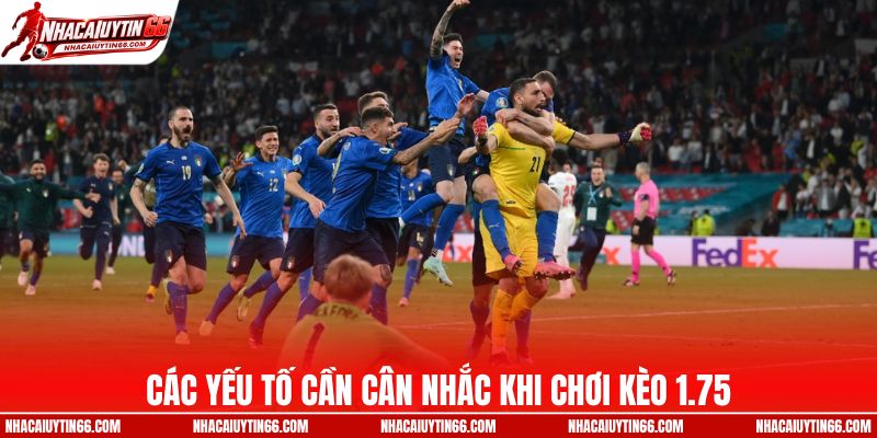 Các yếu tố cần quan tâm khi xuống kèo 1.75