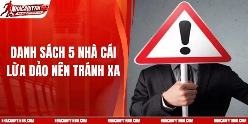 Danh Sách 5 Nhà Cái Lừa Đảo Nên Tránh Xa, Cảnh Giác Ngay