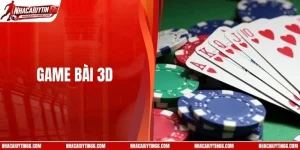 Game Bài 3D - Chuyên Mục Giải Trí Đổi Thưởng Hot Nhất