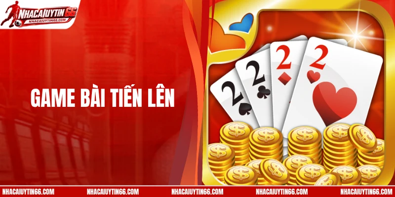 Game Bài Tiến Lên - Giới Thiệu Chi Tiết Trò Chơi Cho Người Mới