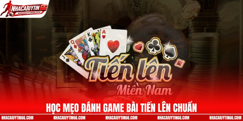 Học mẹo đánh game bài tiến lên chuẩn