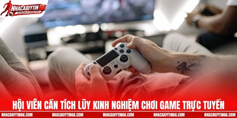 Hội viên nên tích lũy kinh nghiệm chơi tại nhà cái