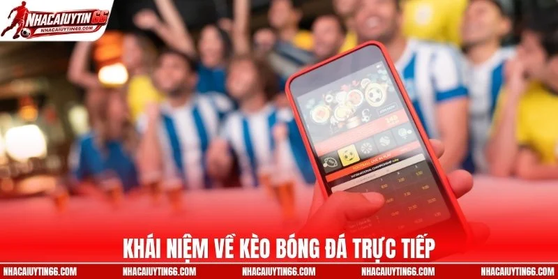Khái niệm về kèo bóng đá trực tiếp