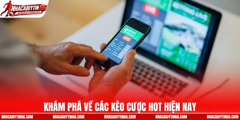 Khám phá về các kèo cược HOT hiện nay