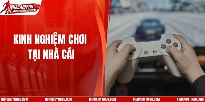 Kinh Nghiệm Chơi Tại Nhà Cái Giúp Nâng Cao Cơ Hội Thắng