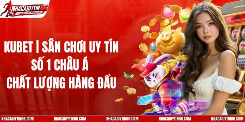 KUBET | Sân Chơi Uy Tín #1 Châu Á | Chất Lượng Hàng Đầu