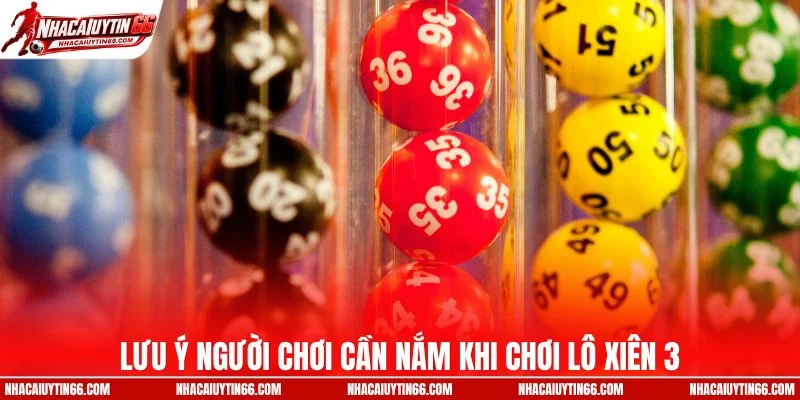 Lưu ý người chơi cần nắm khi chơi lô xiên 3