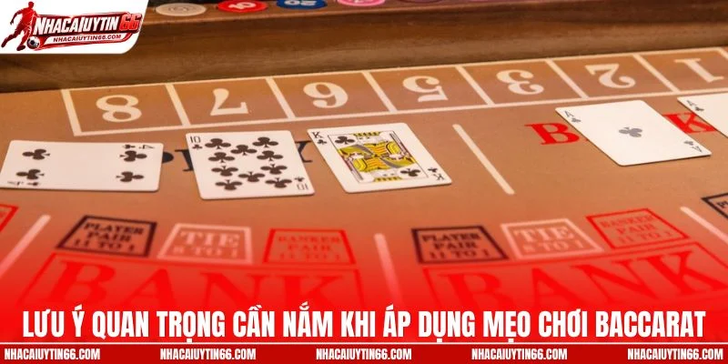 Lưu ý quan trọng cần nắm khi áp dụng mẹo chơi Baccarat
