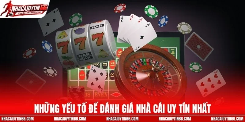 Những yếu tố để đánh giá nhà cái uy tín nhất