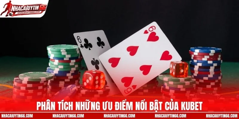 Phân tích ưu điểm nổi bật tại KUBET