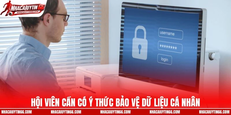 Thành viên cần có ý thức bảo vệ dữ liệu cá nhân