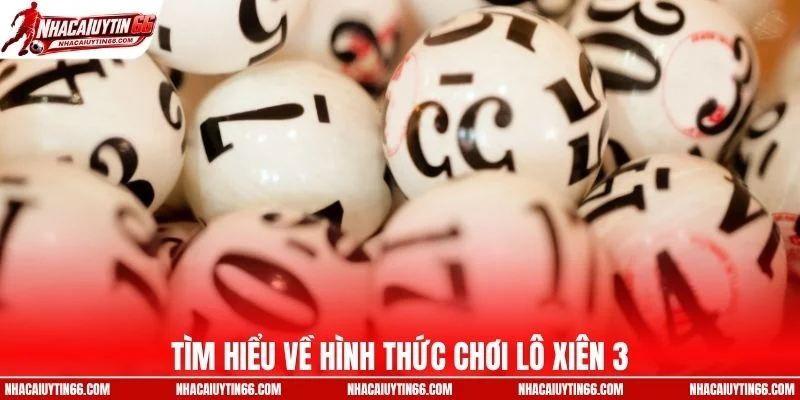 Tìm hiểu về hình thức chơi lô xiên 3