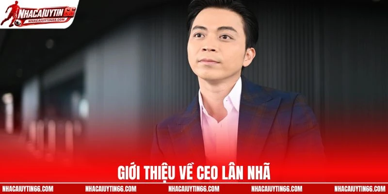 Tóm lược thông tin về CEO Lân Nhã