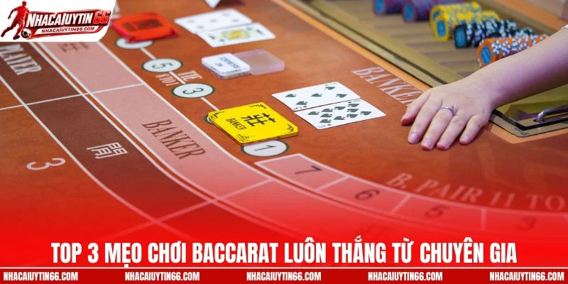 Top 3 mẹo chơi Baccarat luôn thắng từ chuyên gia
